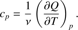 $\displaystyle c_p = \frac{1}{\nu} \left(\frac{\partial Q}{\partial T}\right)_p.$