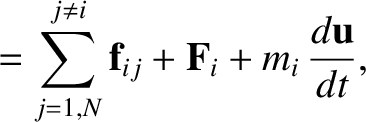 $\displaystyle = \sum_{j=1,N}^{j\neq i} {\bf f}_{ij} + {\bf F}_i + m_i\,\frac{d{\bf u}}{dt},$