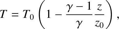 $\displaystyle T = T_0 \left(1 - \frac{\gamma -1}{\gamma} \frac{z}{z_0} \right),$