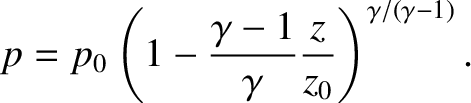 $\displaystyle p= p_0 \left(1 - \frac{\gamma -1}{\gamma} \frac{z}{z_0} \right)^{\gamma/(\gamma-1)}.$