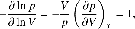 $\displaystyle -\frac{\partial \ln p}{\partial\ln V} = -\frac{V}{p}\left(\frac{\partial p}{\partial V}\right)_T = 1,$