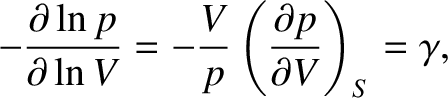 $\displaystyle -\frac{\partial \ln p}{\partial\ln V} = -\frac{V}{p}\left(\frac{\partial p}{\partial V}\right)_S = \gamma,$