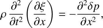 $\displaystyle \rho\,\frac{\partial^{2}}{\partial t^{2}}\!\left(\frac{\partial \xi}{\partial x}\right)=-\frac{\partial^{2} \delta p}{\partial x^{2}},$