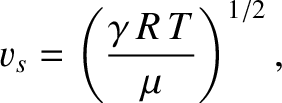 $\displaystyle v_s =\left(\frac{\gamma\,R\,T}{\mu}\right)^{1/2},$