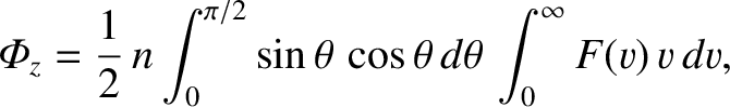 $\displaystyle {\mit\Phi}_z =\frac{1}{2}\, n\int_0^{\pi/2}\sin\theta\,\cos\theta\,d\theta\,\int_0^\infty F(v)\,v\,dv,$