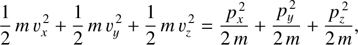 $\displaystyle \frac{1}{2}\,m\,v_x^{\,2} + \frac{1}{2}\,m\,v_y^{\,2} + \frac{1}{...
...,2} = \frac{\,p_x^{\,2}}{2\,m}
+\frac{p_y^{\,2}}{2\,m}+ \frac{p_z^{\,2}}{2\,m},$