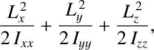 $\displaystyle \frac{L_x^{\,2}}{2\,I_{xx}} + \frac{L_y^{\,2}}{2\,I_{yy}}+ \frac{L_z^{\,2}}{2\,I_{zz}},$