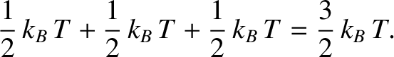 $\displaystyle \frac{1}{2}\,k_B\,T +\frac{1}{2}\,k_B\,T +\frac{1}{2}\,k_B\,T = \frac{3}{2}\,k_B\,T.$