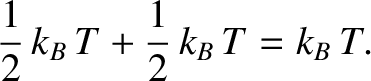 $\displaystyle \frac{1}{2}\,k_B\,T + \frac{1}{2}\,k_B\,T=k_B\,T.$