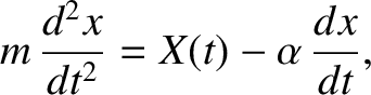 $\displaystyle m\,\frac{d^2 x}{dt^2} = X(t)-\alpha\,\frac{dx}{dt},$
