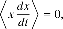 $\displaystyle \left\langle x\,\frac{dx}{dt}\right\rangle=0,$