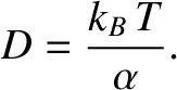 $\displaystyle D =\frac{k_B\,T}{\alpha}.$