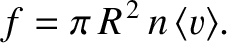 $\displaystyle f= \pi\,R^{\,2}\,n\,\langle v\rangle.$