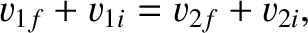 $\displaystyle v_{1f}+v_{1i}= v_{2f}+v_{2i},$