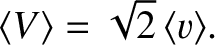 $\displaystyle \langle V\rangle= \sqrt{2}\,\langle v\rangle.$