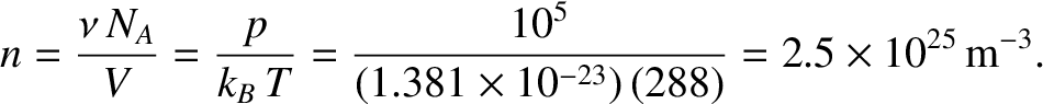 $\displaystyle n = \frac{\nu\,N_A}{V} = \frac{p}{k_B\,T} = \frac{10^5}{(1.381\times 10^{-23})\,(288)}= 2.5\times 10^{25}\,{\rm m}^{-3}.$