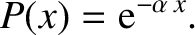 $\displaystyle P(x) = {\rm e}^{-\alpha\,x}.$