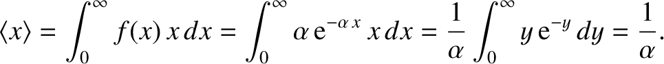 $\displaystyle \langle x\rangle = \int_0^\infty f(x)\,x\,dx= \int_0^\infty \alph...
...\,x\,dx= \frac{1}{\alpha}
\int_0^\infty y\,{\rm e}^{-y}\,dy = \frac{1}{\alpha}.$