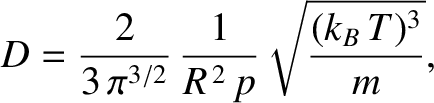 $\displaystyle D = \frac{2}{3\,\pi^{3/2}}\,\frac{1}{R^{\,2}\,p}\sqrt{\frac{(k_B\,T)^3}{m}},$