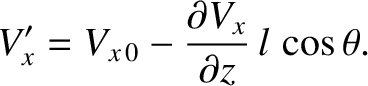 $\displaystyle V_x' = V_{x\,0} - \frac{\partial V_x}{\partial z}\,l\,\cos\theta.$