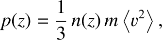 $\displaystyle p(z) = \frac{1}{3}\,n(z)\,m\left\langle v^2\right\rangle,$