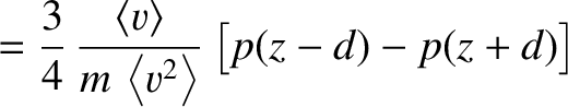 $\displaystyle = \frac{3}{4}\,\frac{\langle v\rangle}{m\,\left\langle v^2\right\rangle}\left[p(z-d)-p(z+d)\right]$