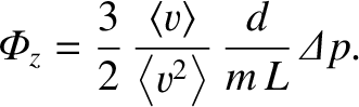 $\displaystyle {\mit\Phi}_z = \frac{3}{2}\,\frac{\langle v\rangle}{\left\langle v^2\right\rangle}\,\frac{d}{m\,L}\,{\mit\Delta p}.$