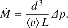 $\displaystyle \dot{M} = \frac{d^{\,3}}{\langle v\rangle\,L}\,{\mit\Delta} p.$