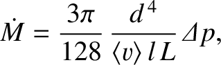 $\displaystyle \dot{M} =\frac{3\pi}{128}\,\frac{d^{\,4}}{\langle v\rangle\,l\,L}\,{\mit\Delta}p,$