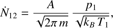 $\displaystyle \dot{N}_{12}= \frac{A}{\sqrt{2\pi\,m}}\,\frac{p_1}{\sqrt{k_B\,T_1}},$