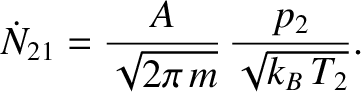 $\displaystyle \dot{N}_{21}= \frac{A}{\sqrt{2\pi\,m}}\,\frac{p_2}{\sqrt{k_B\,T_2}}.$