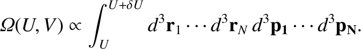 $\displaystyle {\mit\Omega}(U, V) \propto \int^{U+\delta U}_U d^{3}{\bf r}_1\cdots d^{3}{\bf r}_N\,
d^{3} {\bf p_1}\cdots d^{3} {\bf p_N}.$