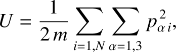 $\displaystyle U= \frac{1}{2\,m} \sum_{i=1,N} \sum_{\alpha=1,3} p_{\alpha\,i}^{\,2},$