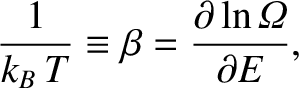 $\displaystyle \frac{1}{k_B\,T} \equiv \beta = \frac{\partial \ln{\mit\Omega}}{\partial E},$