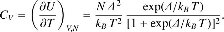 $\displaystyle C_V = \left(\frac{\partial U}{\partial T}\right)_{V,N} = \frac{N\...
...}{k_B\,T^2}\,\frac{\exp({\mit\Delta}/k_B\,T)}{[1+\exp({\mit\Delta}/k_B\,T)]^2}.$