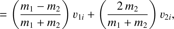 $\displaystyle = \left(\frac{m_1-m_2}{m_1+m_2}\right) v_{1i} + \left(\frac{2\,m_2}{m_1+m_2}\right)v_{2i},$