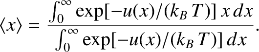 $\displaystyle \langle x\rangle = \frac{\int_0^\infty \exp[-u(x)/(k_B\,T)]\,x\,dx}{\int_0^\infty \exp[-u(x)/(k_B\,T)]\,dx}.$