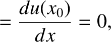 $\displaystyle = \frac{du(x_0)}{dx}=0,$