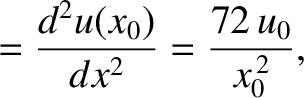$\displaystyle = \frac{d^2u(x_0)}{dx^2}= \frac{72\,u_0}{x_0^{\,2}},$