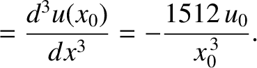 $\displaystyle = \frac{d^3u(x_0)}{dx^3}= -\frac{1512\,u_0}{x_0^{\,3}}.$