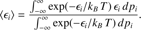 $\displaystyle \langle\epsilon_i\rangle = \frac{\int_{-\infty}^{\infty} \exp(-\e...
...)\,\epsilon_i\, dp_i}
{\int_{-\infty}^{\infty}\exp(-\epsilon_i/k_B\,T)\, dp_i}.$