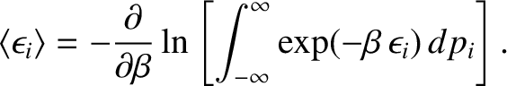 $\displaystyle \langle\epsilon_i\rangle = - \frac{\partial}{\partial\beta}
\ln\left[\int_{-\infty}^\infty \exp(-\beta \,\epsilon_i)\,
dp_i\right].$