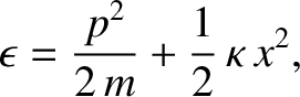 $\displaystyle \epsilon = \frac{p^{2}}{2\,m} + \frac{1}{2}\,\kappa\, x^{2},$