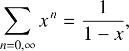 $\displaystyle \sum_{n=0,\infty}
x^{\,n} = \frac{1}{1-x},$