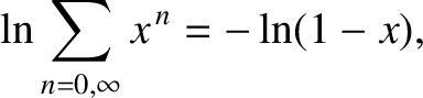 $\displaystyle \ln \sum_{n=0,\infty}
x^{\,n}=-\ln(1-x),$