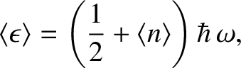 $\displaystyle \langle \epsilon\rangle = \left(\frac{1}{2}+\langle n\rangle\right)\hbar\,\omega,$