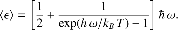 $\displaystyle \langle \epsilon\rangle =\left[\frac{1}{2}+\frac{1}{\exp(\hbar\,\omega/k_B\,T)-1}\right]\hbar\,\omega.$