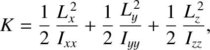 $\displaystyle K = \frac{1}{2}\, \frac{L_x^{\,2}}{I_{xx}}+\frac{1}{2}\, \frac{L_y^{\,2}}{I_{yy}}+
\frac{1}{2} \,\frac{L_z^{\,2}}{I_{zz}},$