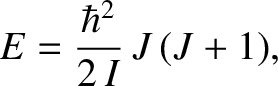 $\displaystyle E = \frac{\hbar^{2}}{2 \,I}\, J\,(J+1),$