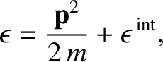 $\displaystyle \epsilon = \frac{{\bf p}^{2}}{2\,m} + \epsilon^{\,\rm int},$